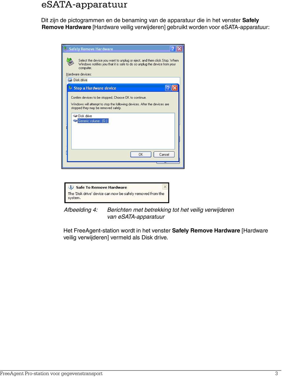 betrekking tot het veilig verwijderen van esata-apparatuur Het FreeAgent-station wordt in het venster Safely