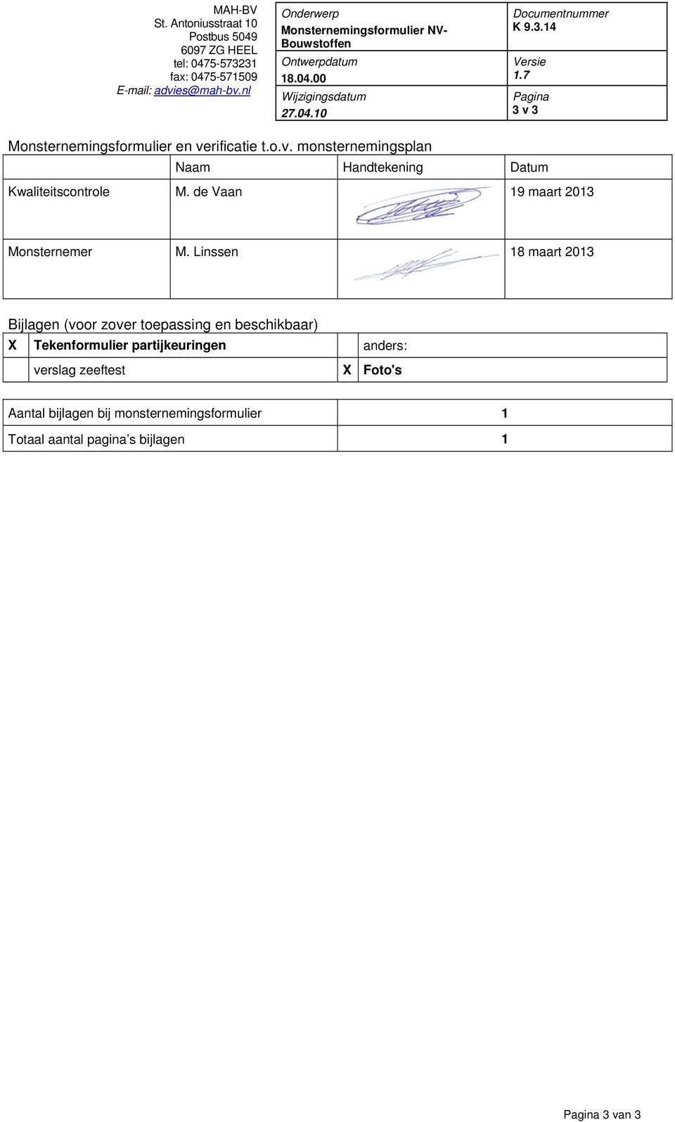 7 Pagina 3 v 3 Monsternemingsformulier en verificatie t.o.v. monsternemingsplan Naam Handtekening Datum Kwaliteitscontrole M.