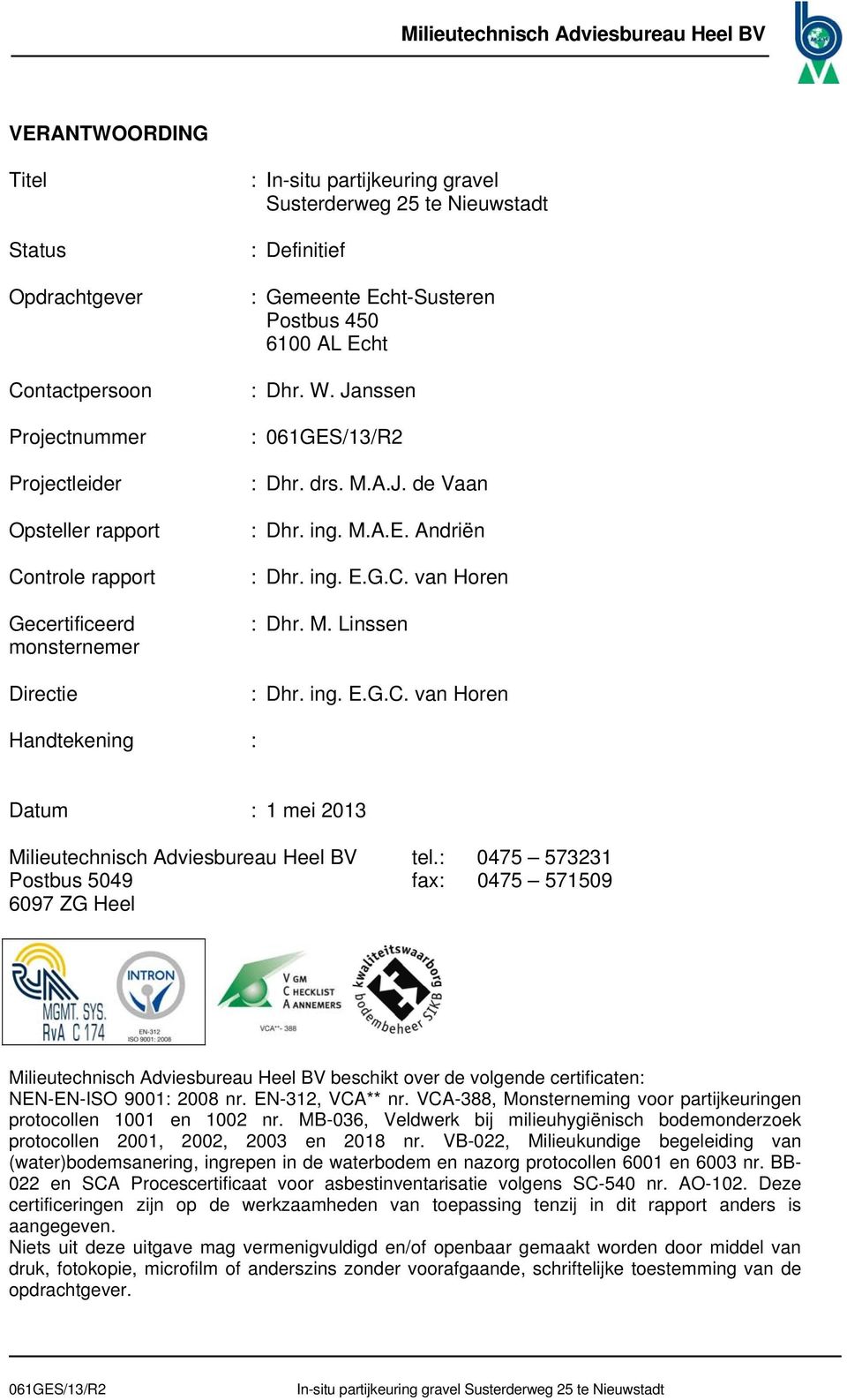 van Horen : Dhr. M. Linssen : Dhr. ing. E.G.C. van Horen Handtekening : Datum : 1 mei 2013 Milieutechnisch Adviesbureau Heel BV Postbus 5049 6097 ZG Heel tel.