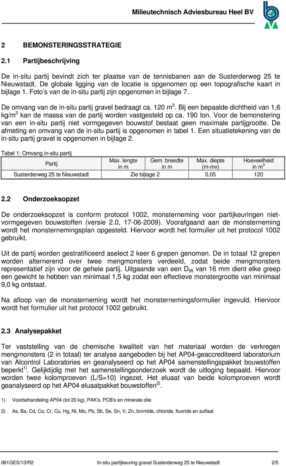 120 m 3. Bij een bepaalde dichtheid van 1,6 kg/m 3 kan de massa van de partij worden vastgesteld op ca. 190 ton.