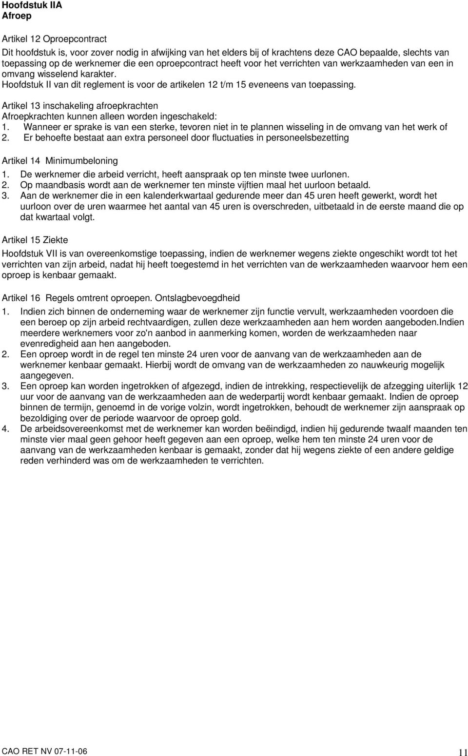 Artikel 13 inschakeling afroepkrachten Afroepkrachten kunnen alleen worden ingeschakeld: 1. Wanneer er sprake is van een sterke, tevoren niet in te plannen wisseling in de omvang van het werk of 2.