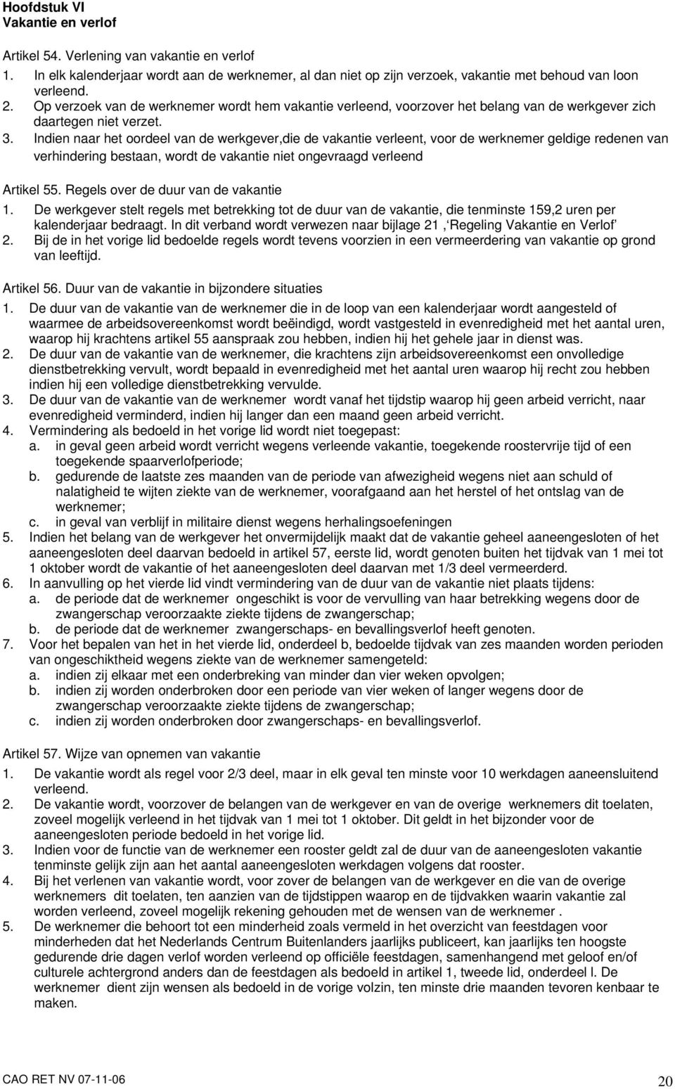 Indien naar het oordeel van de werkgever,die de vakantie verleent, voor de werknemer geldige redenen van verhindering bestaan, wordt de vakantie niet ongevraagd verleend Artikel 55.