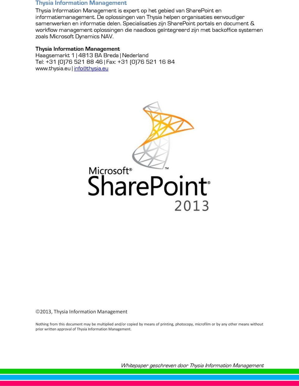 Specialisaties zijn SharePoint portals en document & workflow management oplossingen die naadloos geïntegreerd zijn met backoffice systemen zoals Microsoft Dynamics NAV.