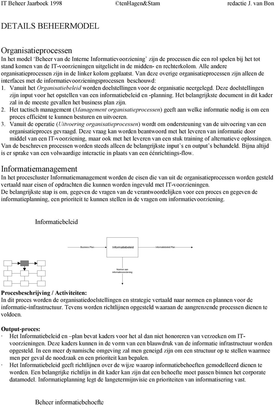 Vanuit het Organisatiebeleid worden doelstellingen voor de organisatie neergelegd. Deze doelstellingen zijn input voor het opstellen van een informatiebeleid en -planning.