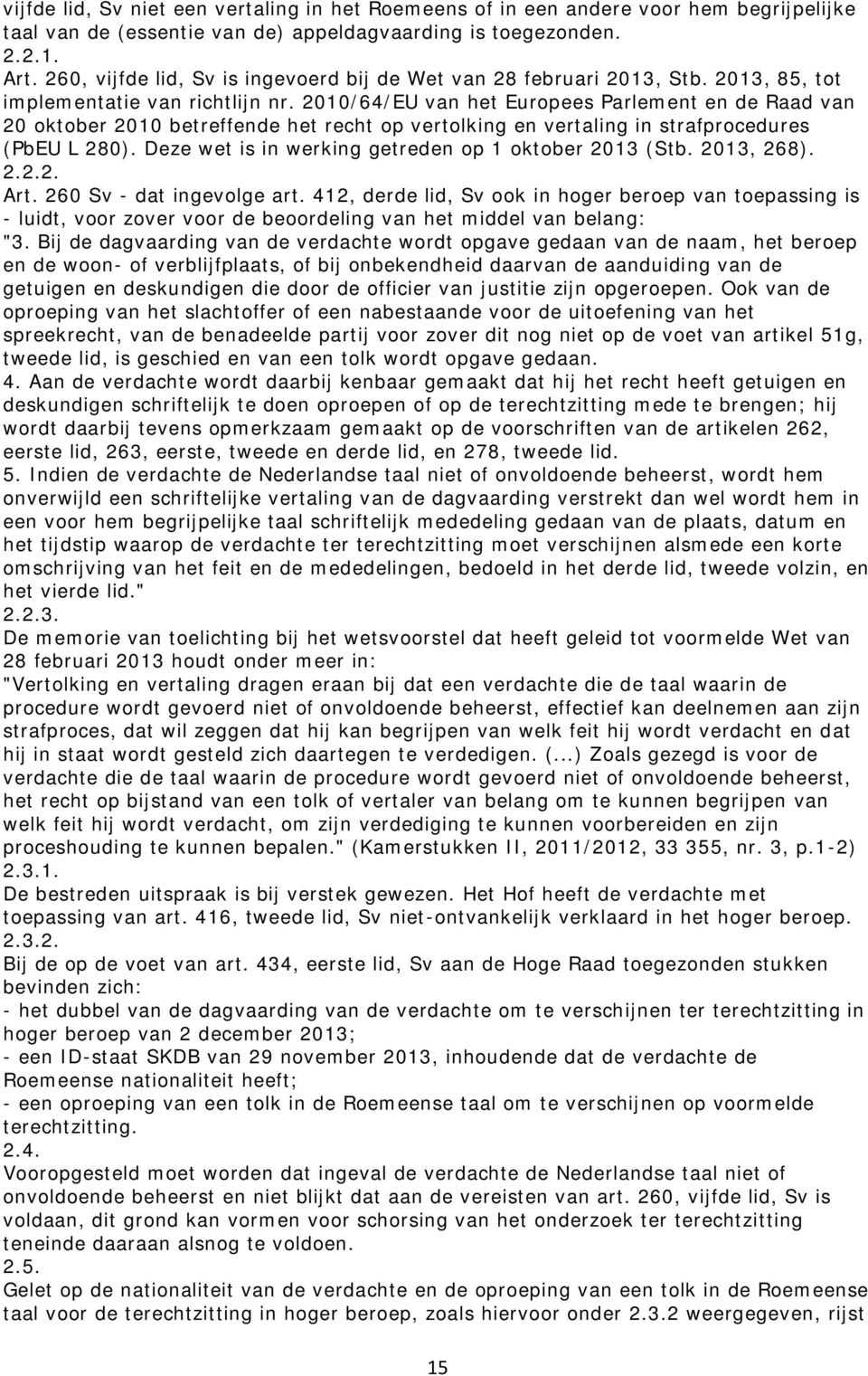 2010/64/EU van het Europees Parlement en de Raad van 20 oktober 2010 betreffende het recht op vertolking en vertaling in strafprocedures (PbEU L 280).