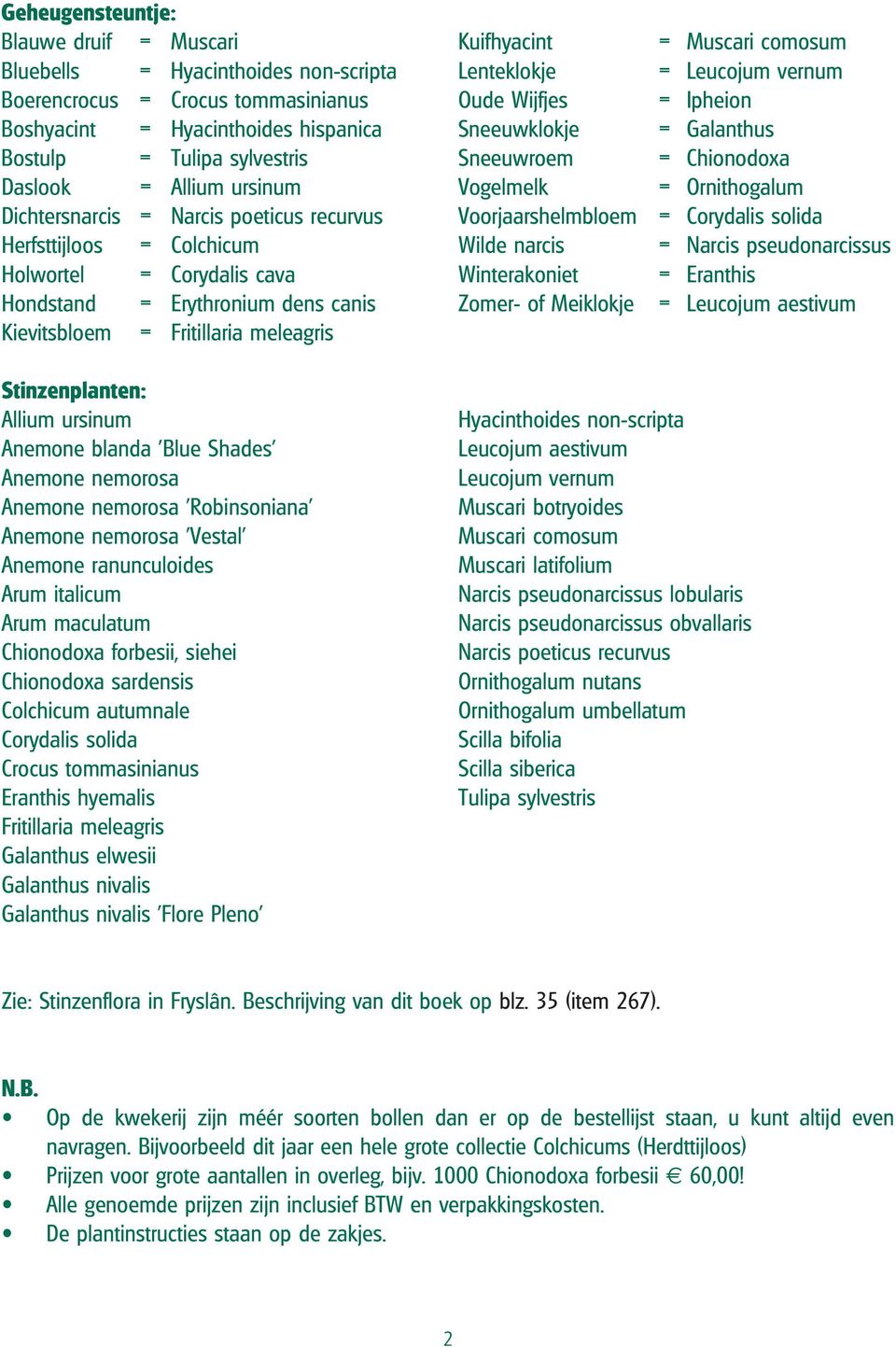 recurvus Voorjaarshelmbloem = Corydalis solida Herfsttijloos = Colchicum Wilde narcis = Narcis pseudonarcissus Holwortel = Corydalis cava Winterakoniet = Eranthis Hondstand = Erythronium dens canis