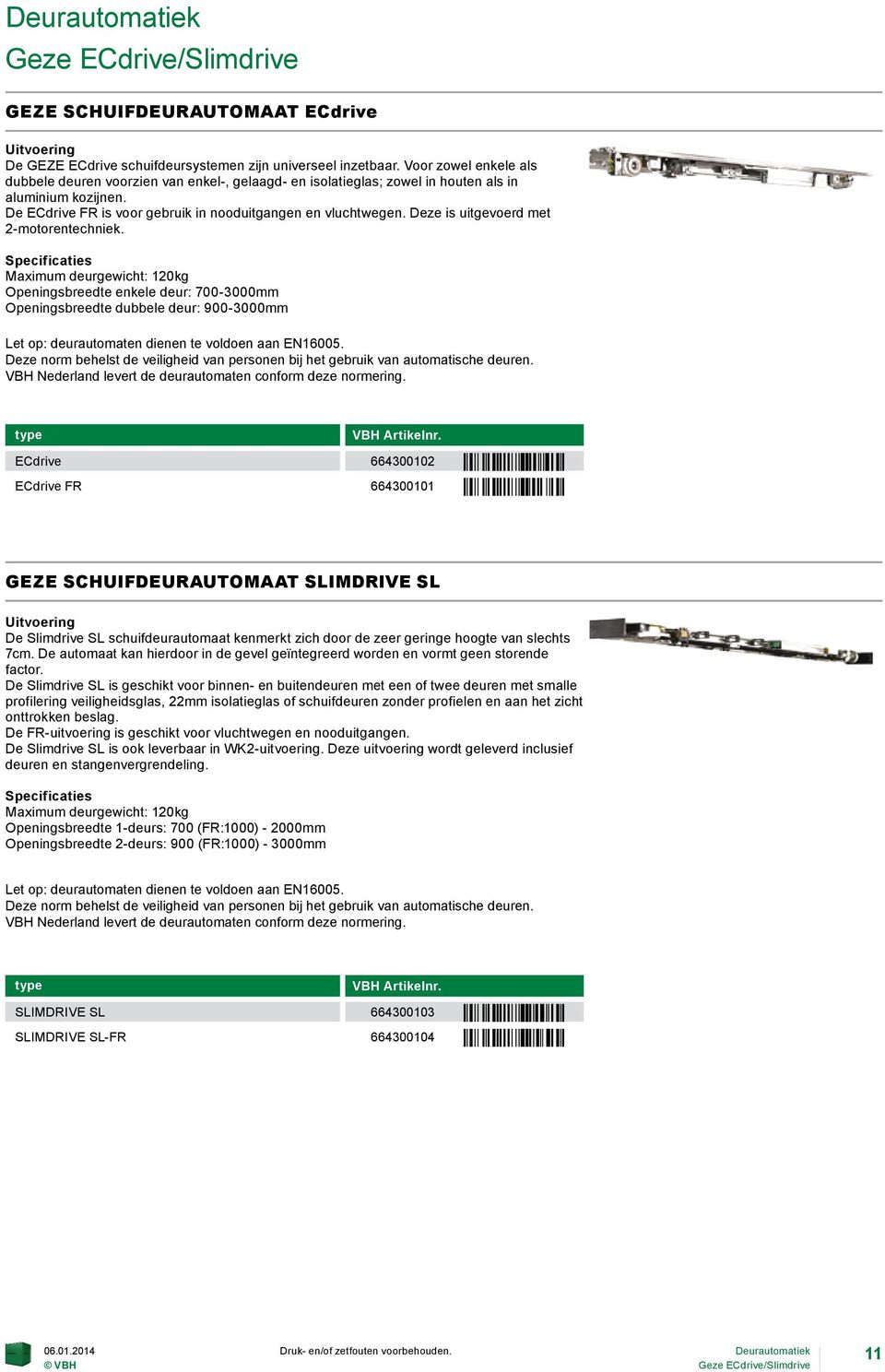 Deze is uitgevoerd met 2-motorentechniek.