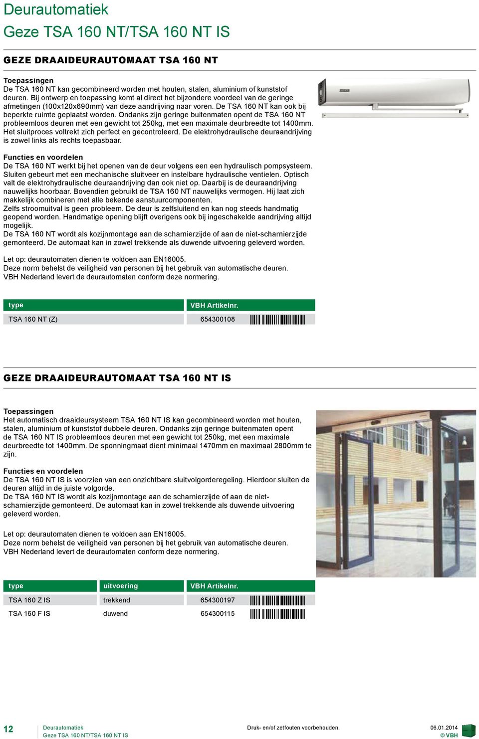 Ondanks zijn geringe buitenmaten opent de TSA 160 NT probleemloos deuren met een gewicht tot 250kg, met een maximale deurbreedte tot 1400mm. Het sluitproces voltrekt zich perfect en gecontroleerd.