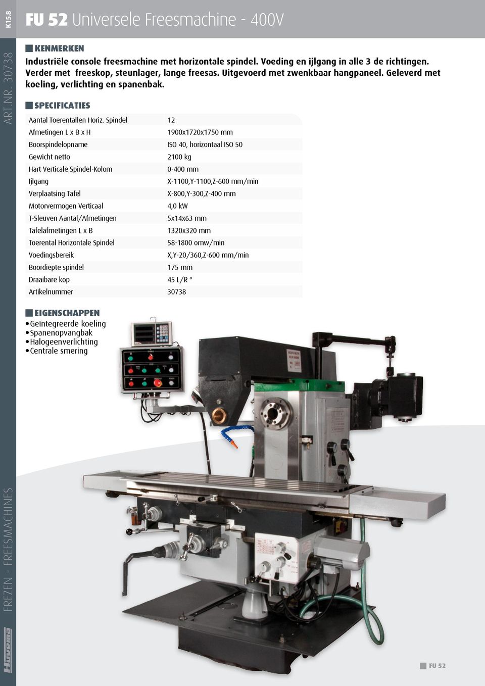 Spindel 12 1900x1720x1750 mm Boorspindelopname ISO 40, horizontaal ISO 50 2100 kg Hart Verticale Spindel-Kolom 0-400 mm Ijlgang X-1100,Y-1100,Z-600 mm/min X-800,Y-300,Z-400 mm Motorvermogen Verticaal