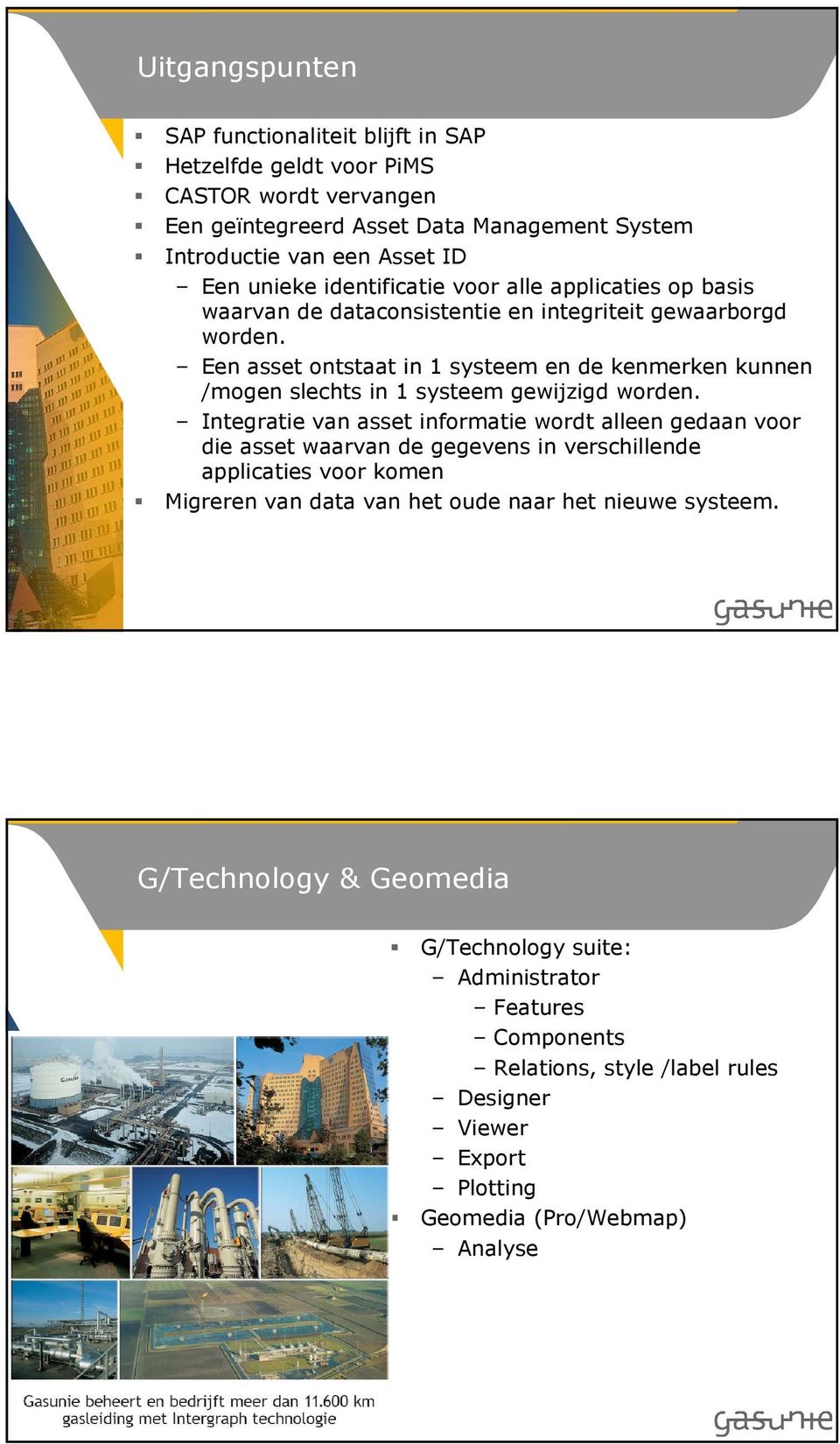 Een asset ontstaat in 1 systeem en de kenmerken kunnen /mogen slechts in 1 systeem gewijzigd worden.