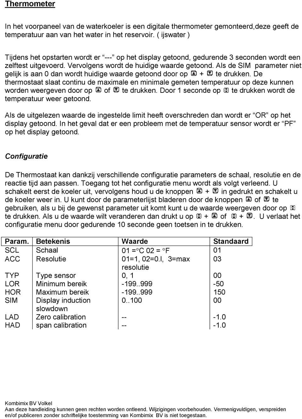 Als de SIM parameter niet gelijk is aan 0 dan wordt huidige waarde getoond door op + te drukken.