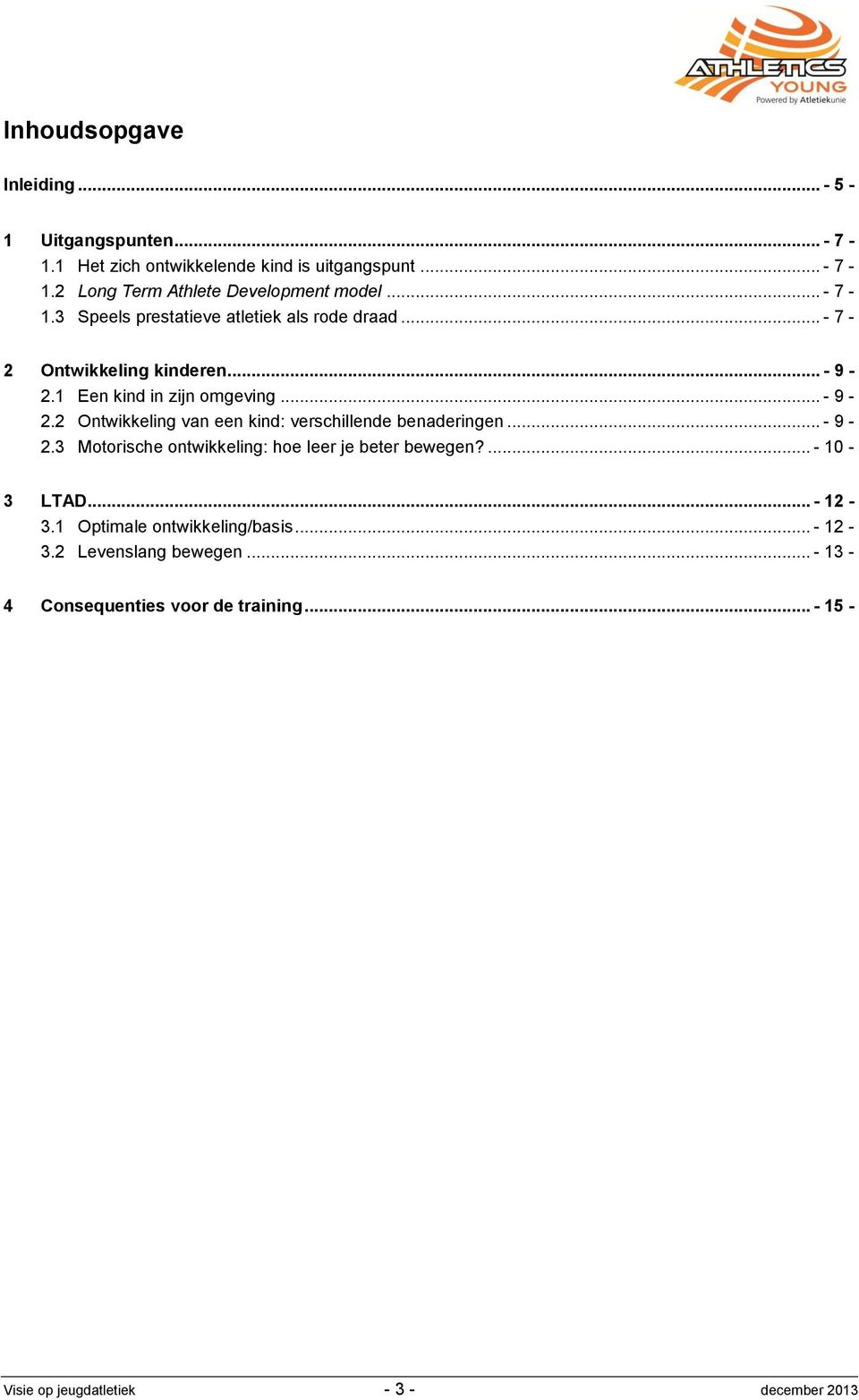 1 Een kind in zijn omgeving... - 9-2.2 Ontwikkeling van een kind: verschillende benaderingen... - 9-2.3 Motorische ontwikkeling: hoe leer je beter bewegen?