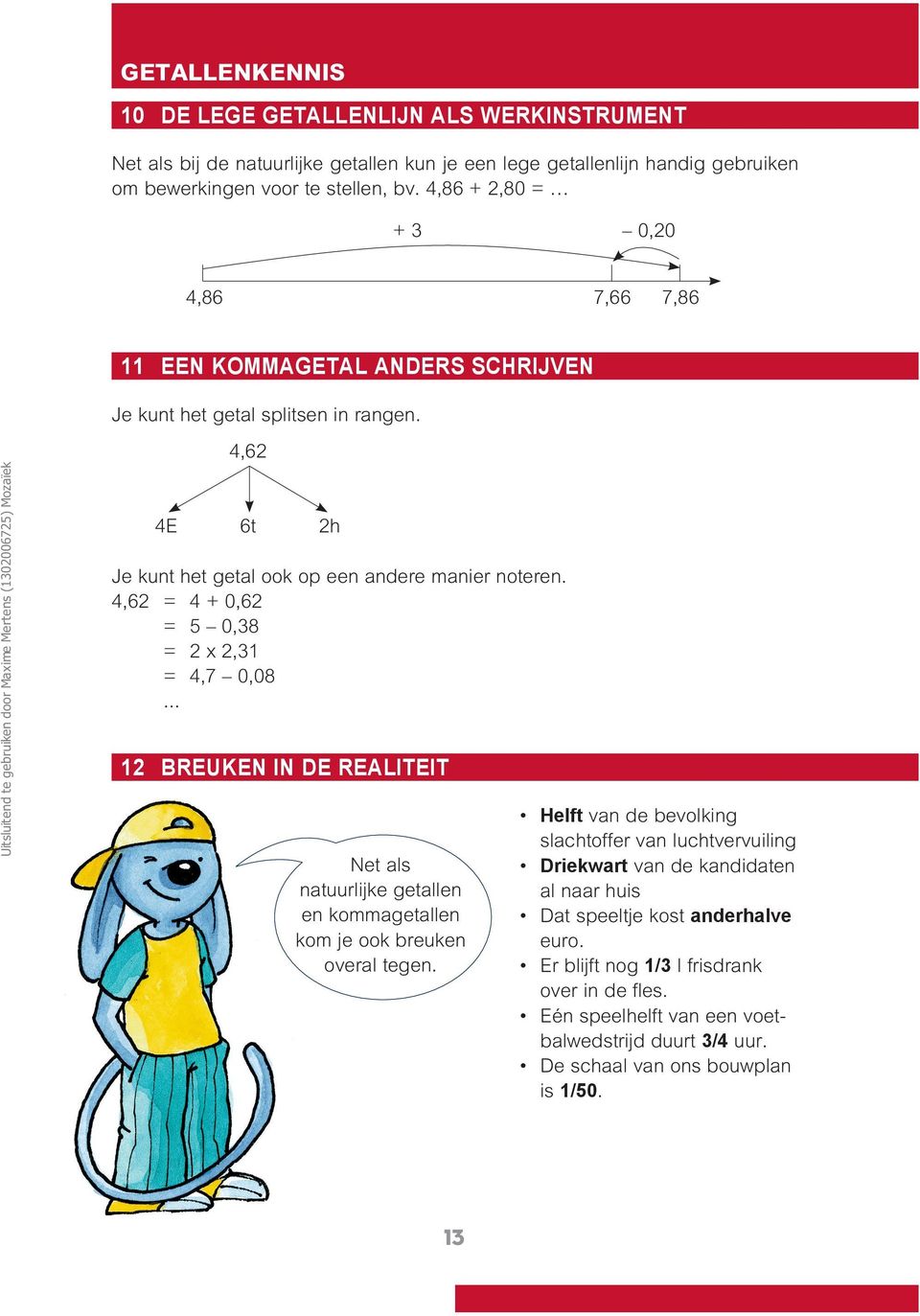 Uitsluitend te gebruiken door Maxime Mertens (000675) Mozaïek,6 E 6t h Je kunt het getal ook op een andere manier noteren.,6 = + 0,6 = 5 0,8 = x, =,7 0,08.