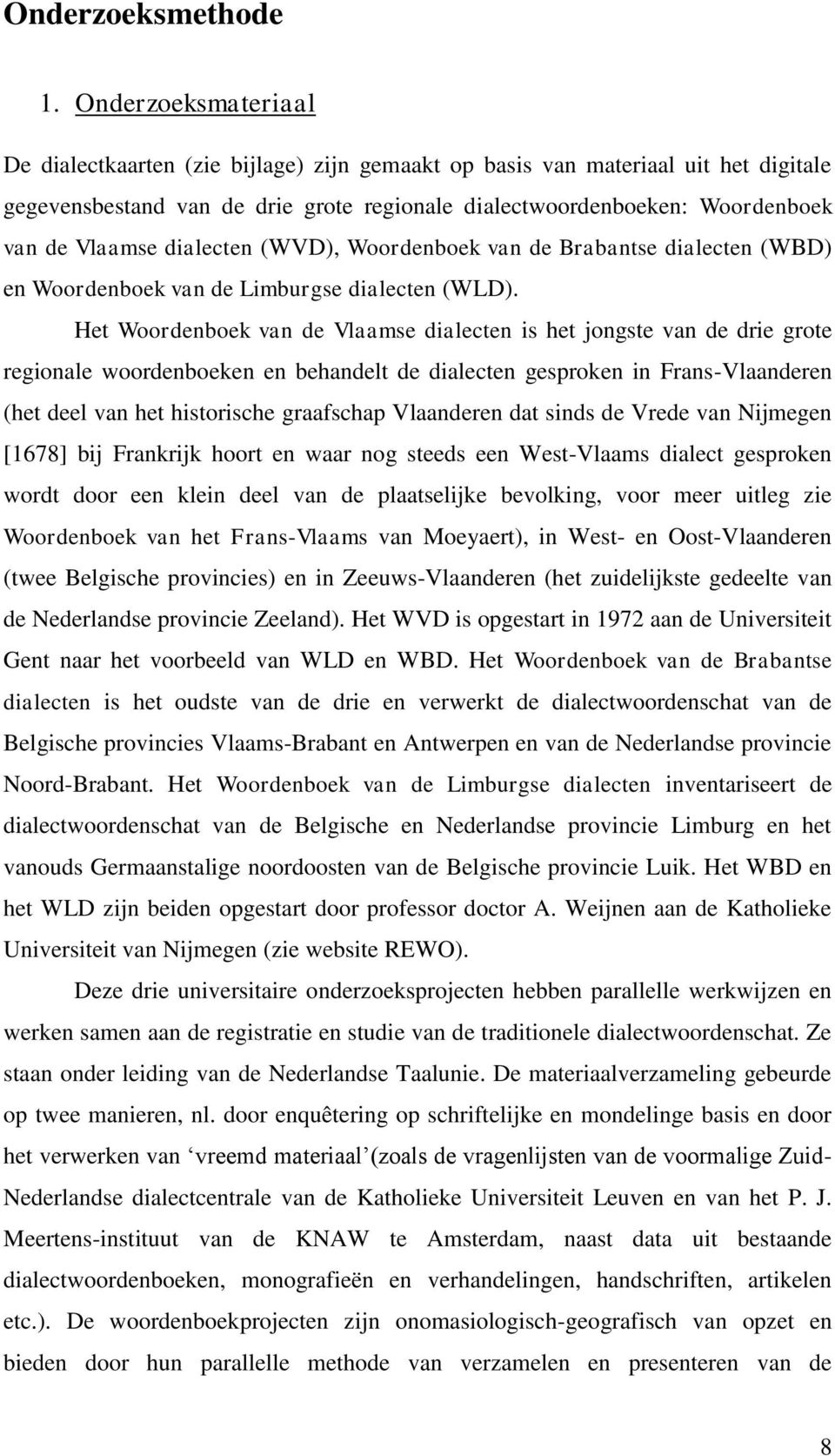 dialecten (WVD), Woordenboek van de Brabantse dialecten (WBD) en Woordenboek van de Limburgse dialecten (WLD).