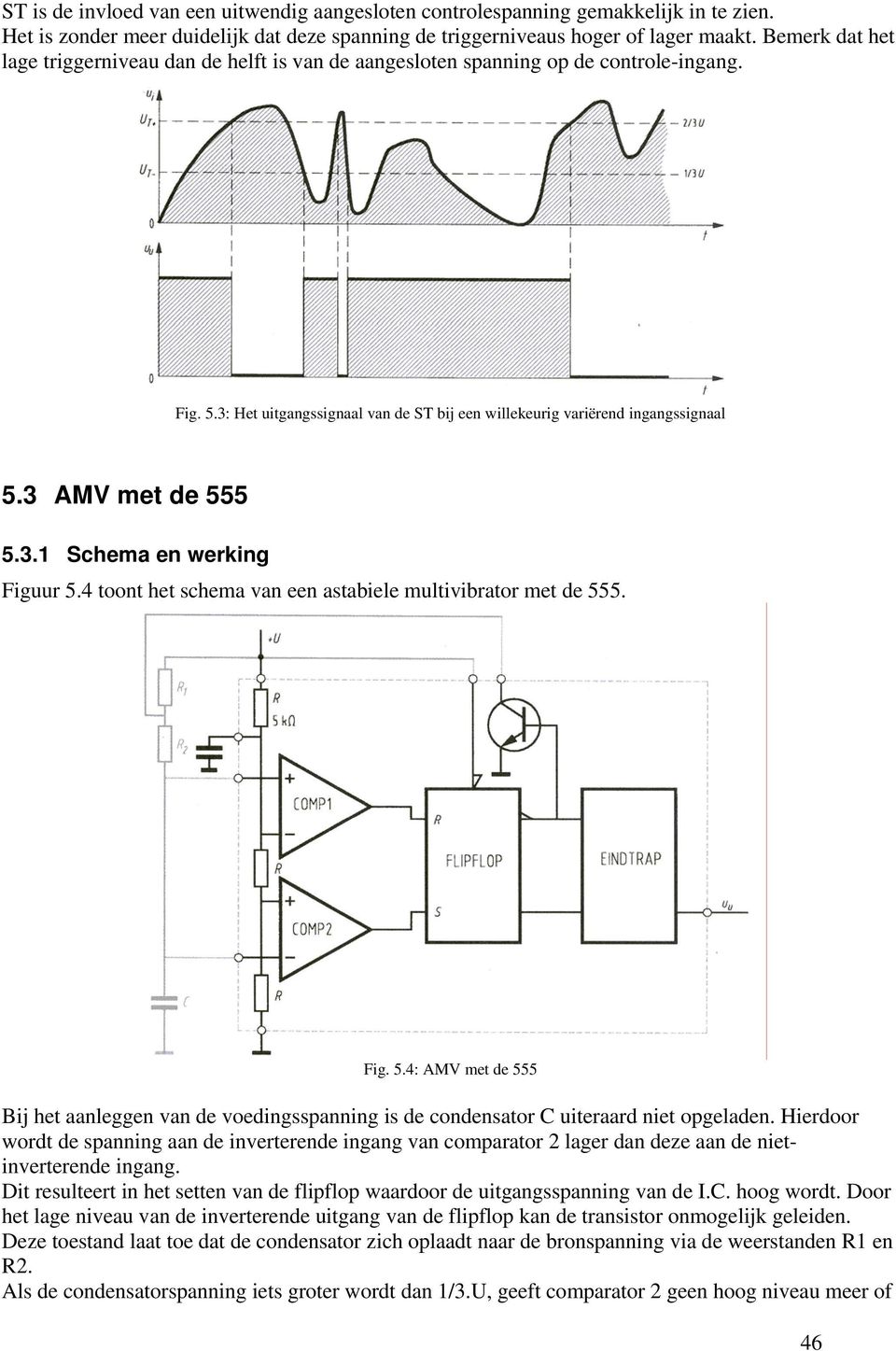 3 AMV met de 555 5.3.1 Schema en werking Figuur 5.4 toont het schema van een astabiele multivibrator met de 555. Fig. 5.4: AMV met de 555 Bij het aanleggen van de voedingsspanning is de condensator C uiteraard niet opgeladen.
