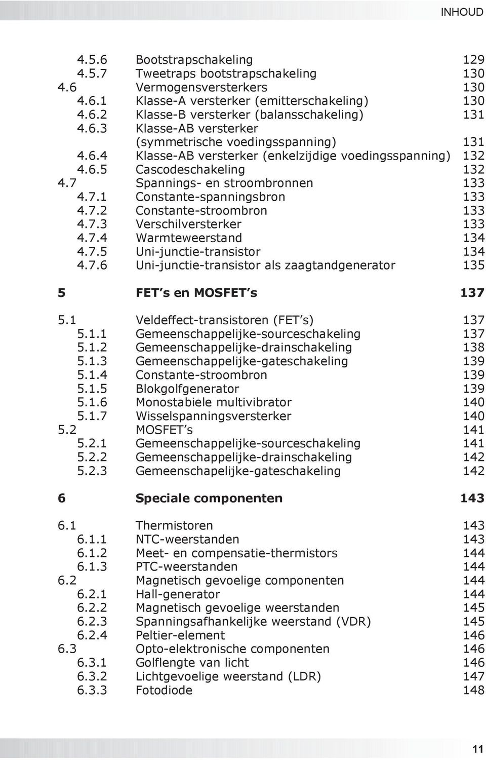 7.2 Constante-stroombron 133 4.7.3 Verschilversterker 133 4.7.4 Warmteweerstand 134 4.7.5 Uni-junctie-transistor 134 4.7.6 Uni-junctie-transistor als zaagtandgenerator 135 5 FET s en MOSFET s 137 5.