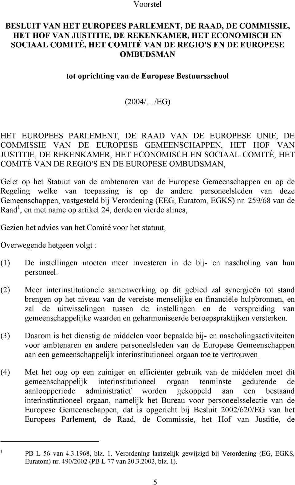 ECONOMISCH EN SOCIAAL COMITÉ, HET COMITÉ VAN DE REGIO'S EN DE EUROPESE OMBUDSMAN, Gelet op het Statuut van de ambtenaren van de Europese Gemeenschappen en op de Regeling welke van toepassing is op de