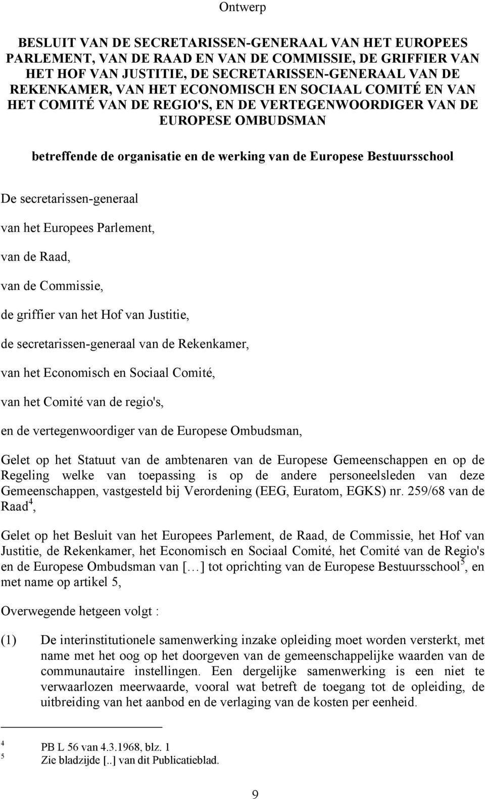 secretarissen-generaal van het Europees Parlement, van de Raad, van de Commissie, de griffier van het Hof van Justitie, de secretarissen-generaal van de Rekenkamer, van het Economisch en Sociaal