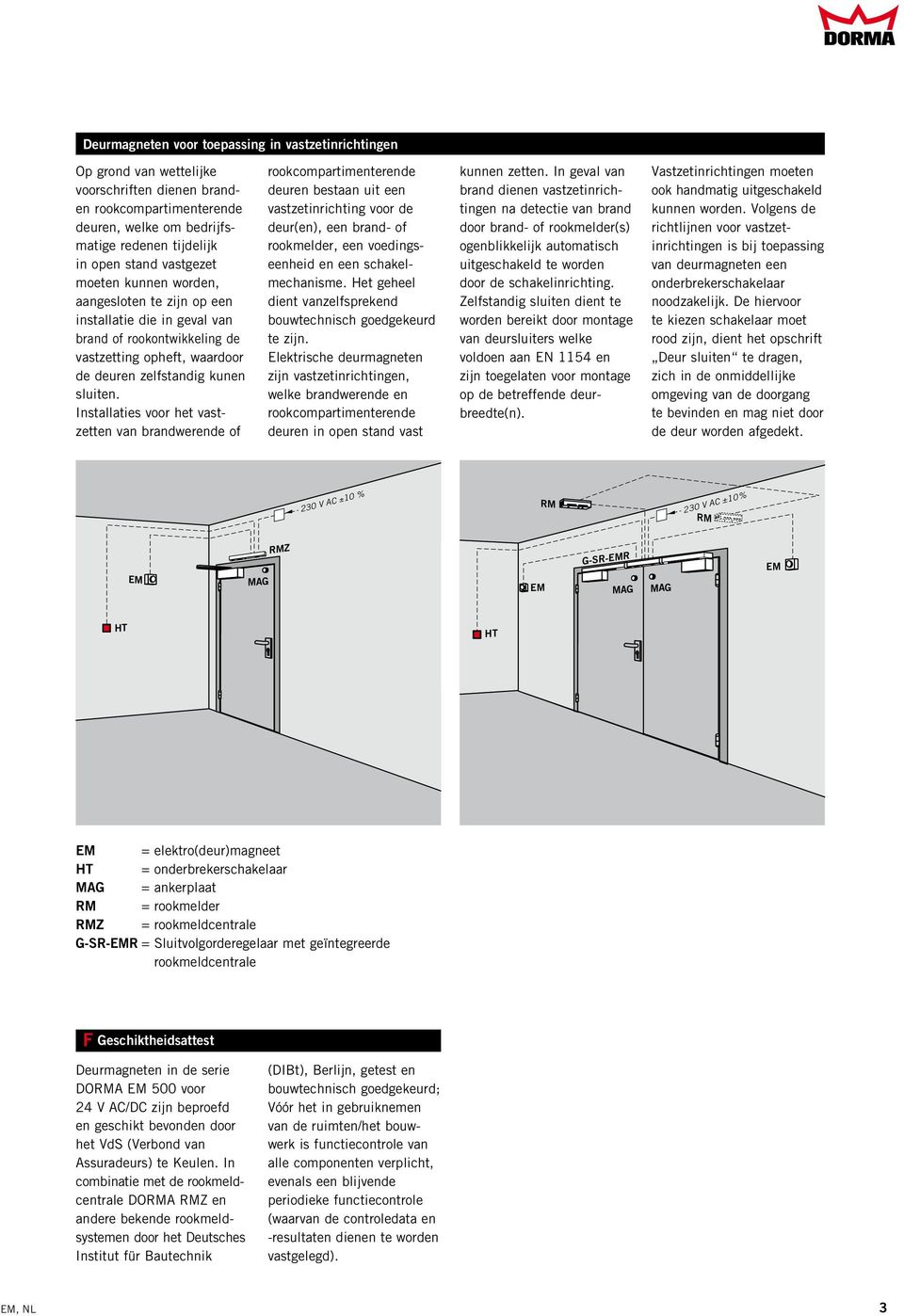 Installaties voor het vastzetten van brandwerende of rookcompartimenterende deuren bestaan uit een vastzetinrichting voor de deur(en), een brand- of rookmelder, een voedingseenheid en een