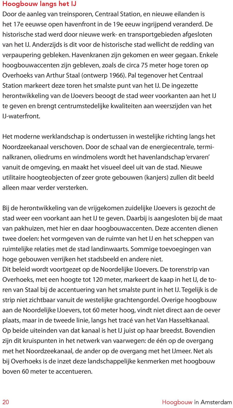 Havenkranen zijn gekomen en weer gegaan. Enkele hoogbouwaccenten zijn gebleven, zoals de circa 75 meter hoge toren op Overhoeks van Arthur Staal (ontwerp 1966).