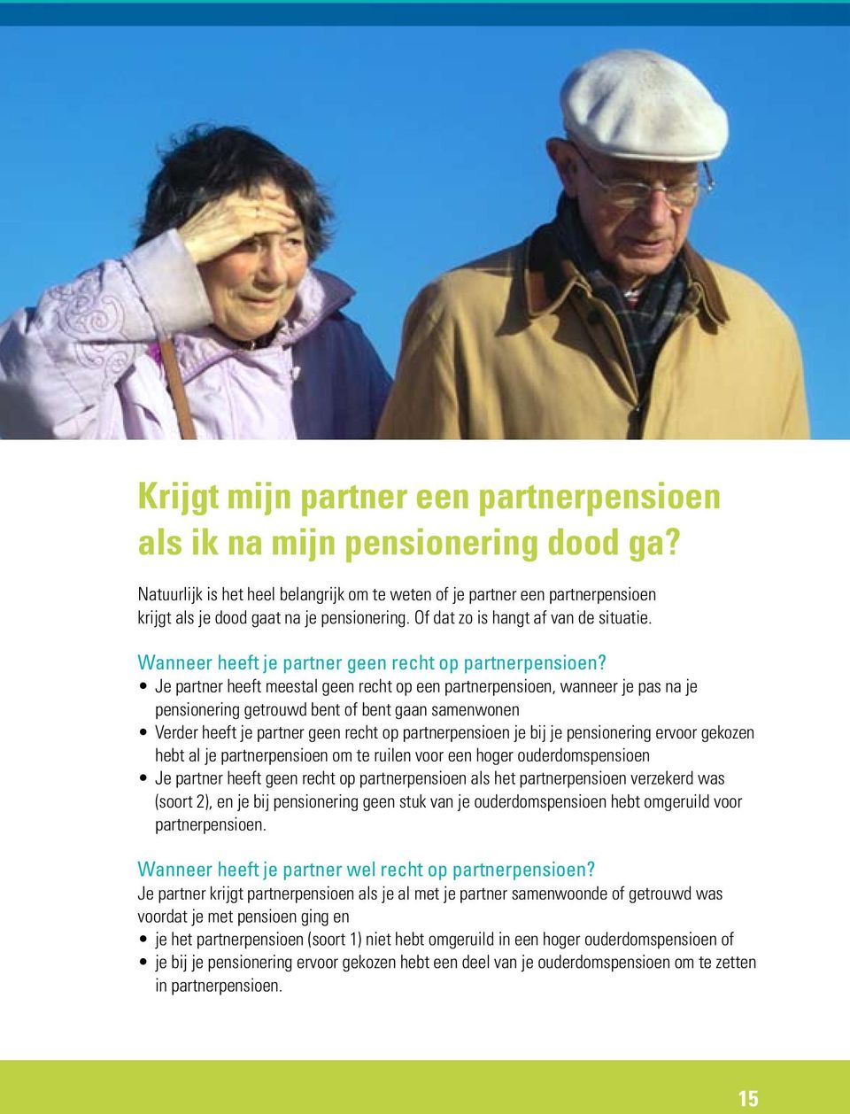 Je partner heeft meestal geen recht op een partnerpensioen, wanneer je pas na je pensionering getrouwd bent of bent gaan samenwonen Verder heeft je partner geen recht op partnerpensioen je bij je