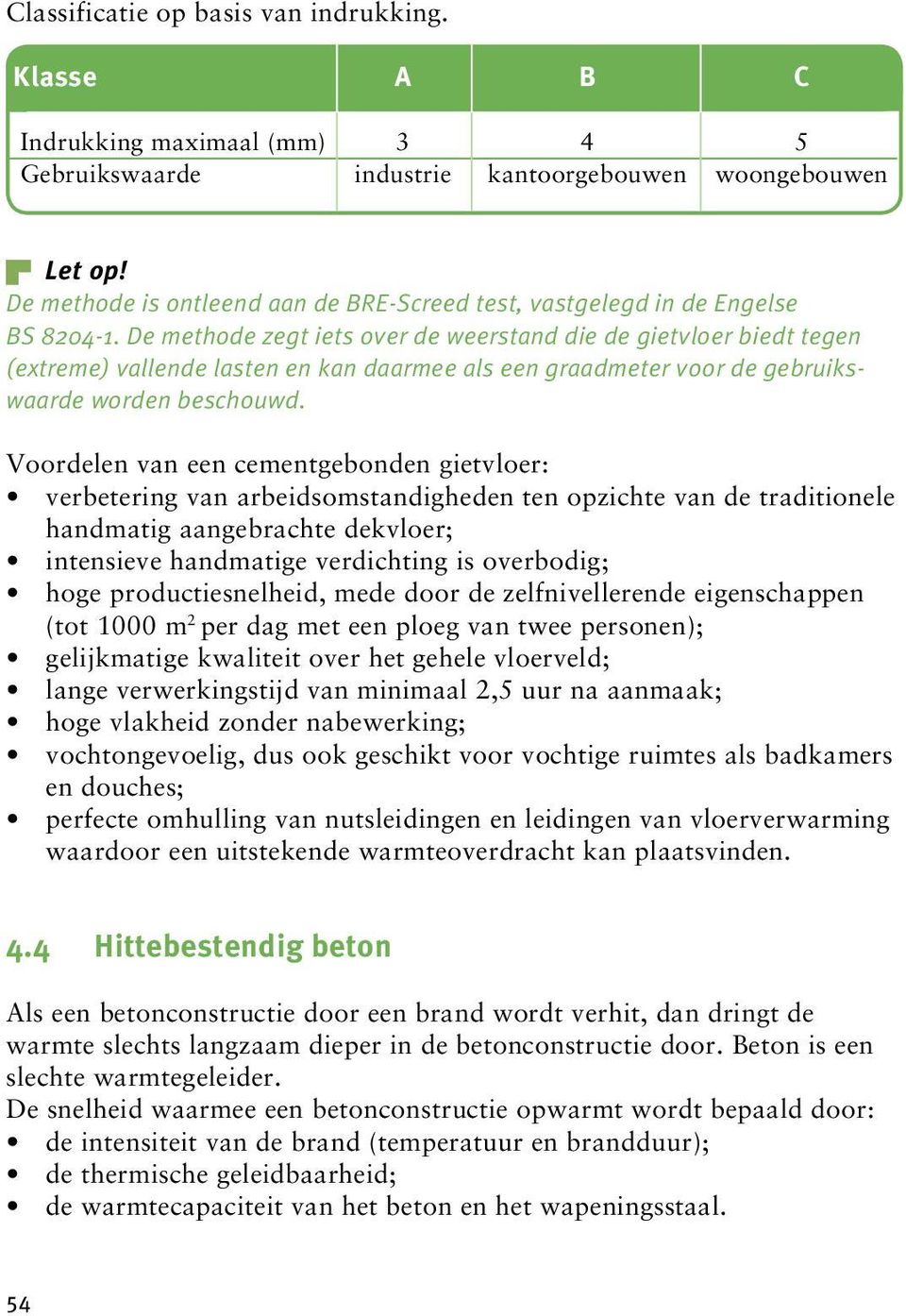 De methode zegt iets over de weerstand die de gietvloer biedt tegen (extreme) vallende lasten en kan daarmee als een graadmeter voor de gebruikswaarde worden beschouwd.