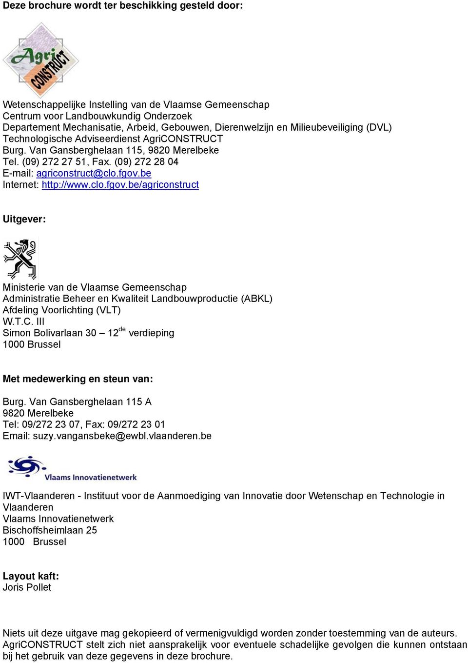 fgov.be Internet: http://www.clo.fgov.be/agriconstruct Uitgever: Ministerie van de Vlaamse Gemeenschap Administratie Beheer en Kwaliteit Landbouwproductie (ABKL) Afdeling Voorlichting (VLT) W.T.C.