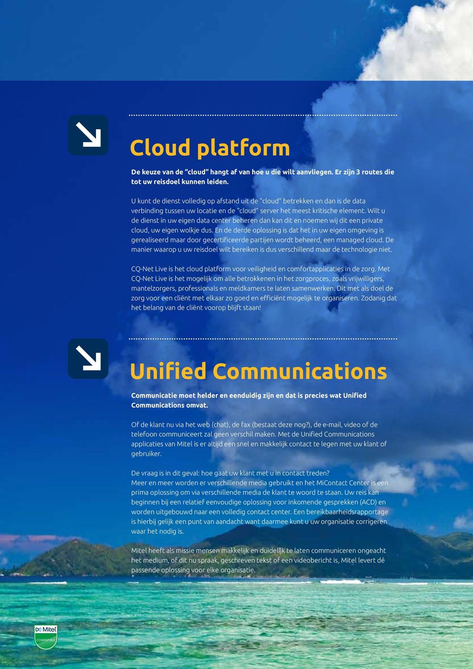 Wilt u de dienst in uw eigen data center beheren dan kan dit en noemen wij dit een private cloud, uw eigen wolkje dus.
