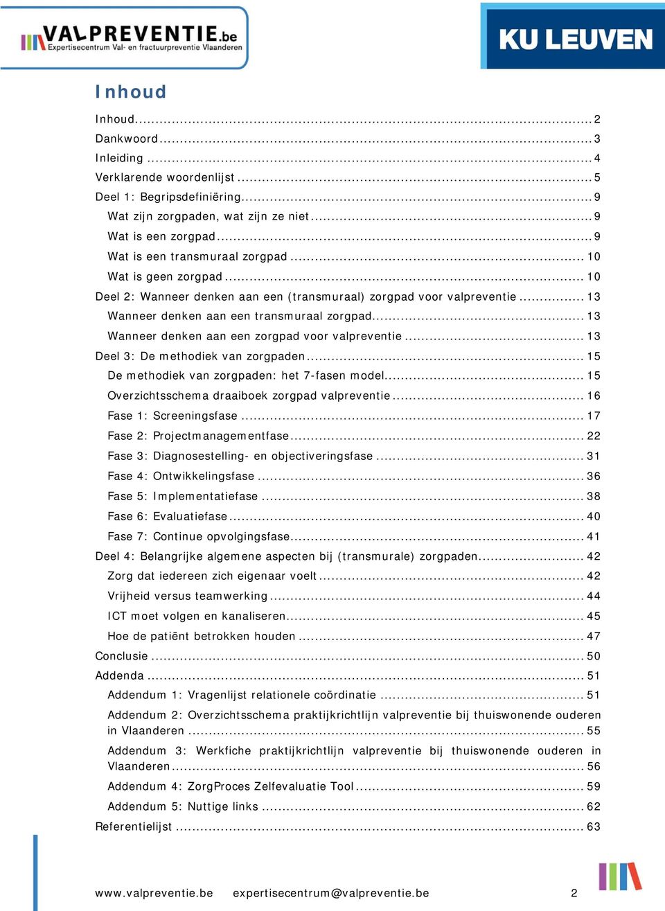 .. 13 Wanneer denken aan een zorgpad voor valpreventie... 13 Deel 3: De methodiek van zorgpaden... 15 De methodiek van zorgpaden: het 7-fasen model... 15 Overzichtsschema draaiboek zorgpad valpreventie.