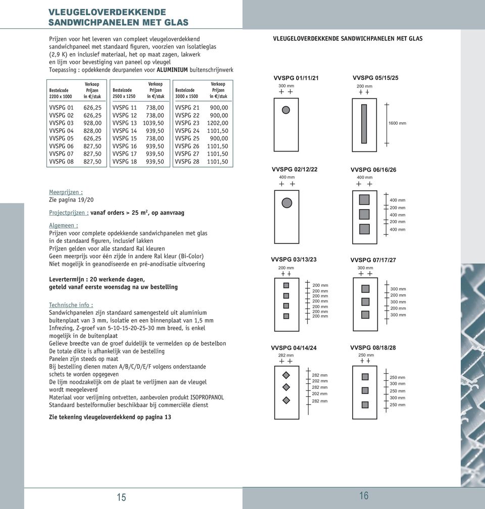 Bestelcode Prijzen 2500 x 1250 in /stuk Verkoop Bestelcode Prijzen 3000 x 1500 in /stuk VVSPG 01 626,25 VVSPG 11 738,00 VVSPG 21 900,00 VVSPG 02 626,25 VVSPG 12 738,00 VVSPG 22 900,00 VVSPG 03 928,00