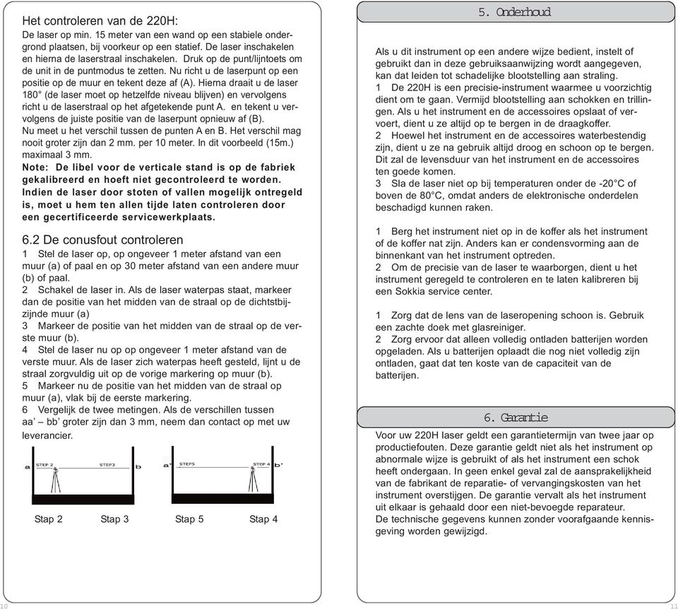 Hierna draait u de laser 180 (de laser moet op hetzelfde niveau blijven) en vervolgens richt u de laserstraal op het afgetekende punt A.