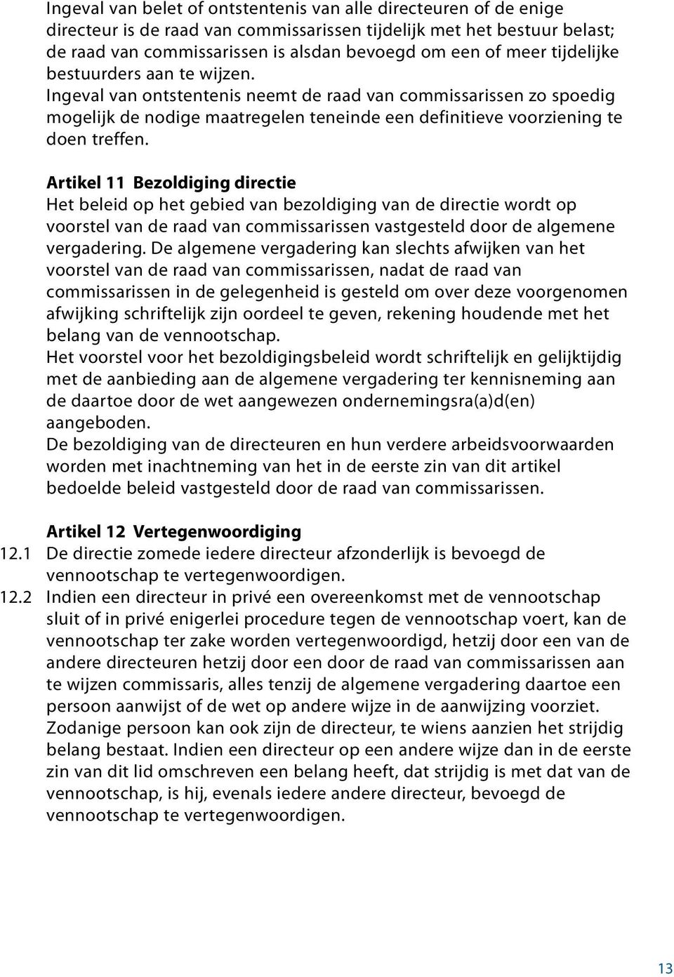 Artikel 11 Bezoldiging directie Het beleid op het gebied van bezoldiging van de directie wordt op voorstel van de raad van commissarissen vastgesteld door de algemene vergadering.