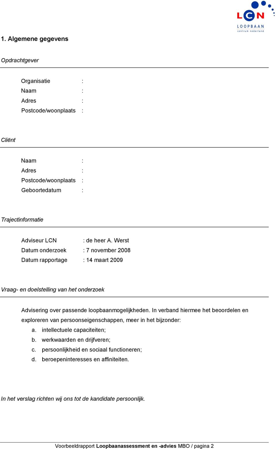 In verband hiermee het beoordelen en exploreren van persoonseigenschappen, meer in het bijzonder: a. intellectuele capaciteiten; b. werkwaarden en drijfveren; c.