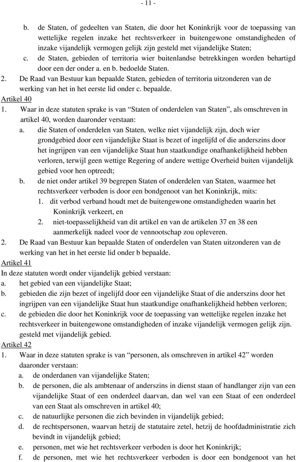 zijn gesteld met vijandelijke Staten; c. de Staten, gebieden of territoria wier buitenlandse betrekkingen worden behartigd door een der onder a. en b. bedoelde Staten. 2.