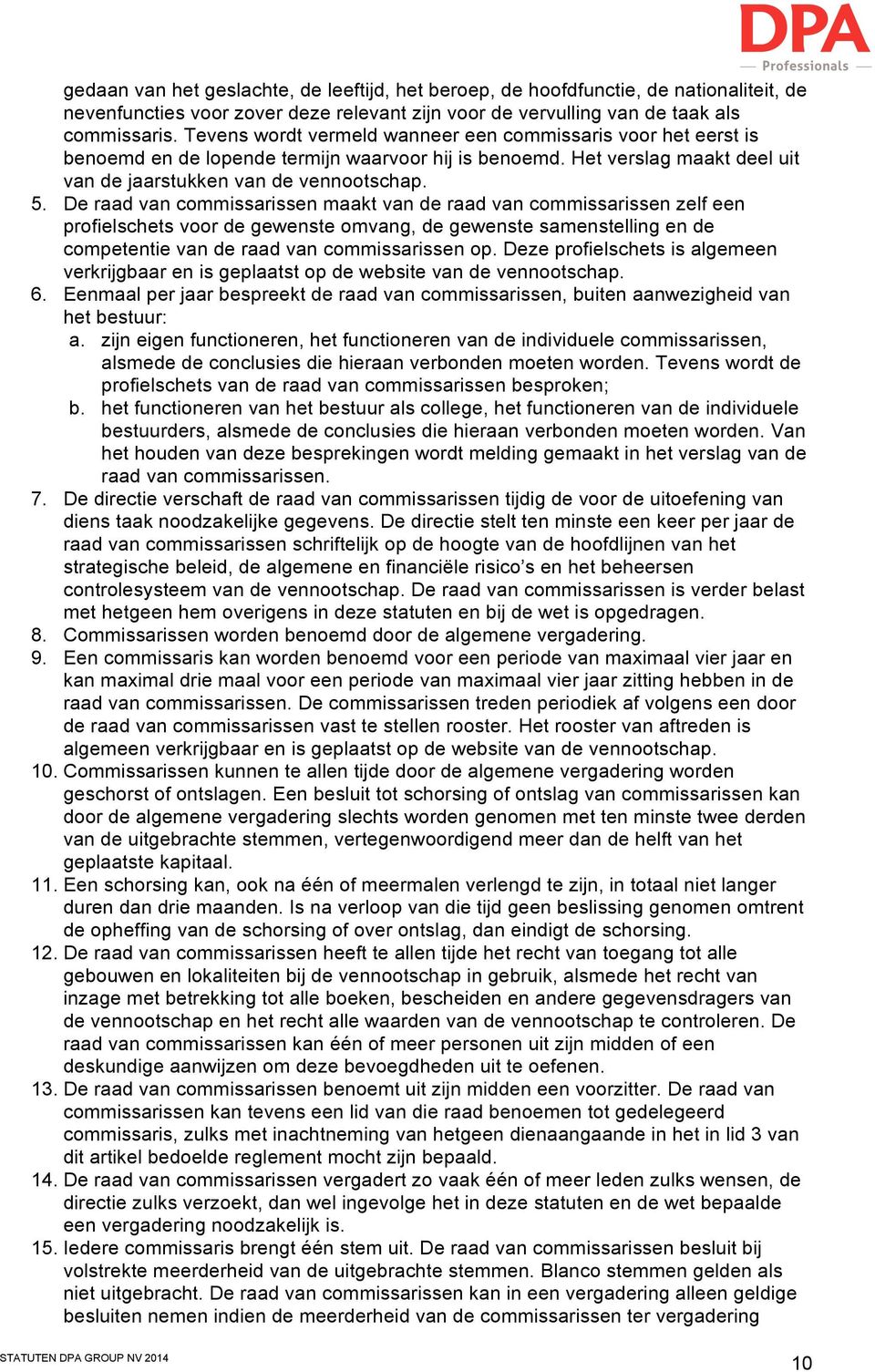 De raad van commissarissen maakt van de raad van commissarissen zelf een profielschets voor de gewenste omvang, de gewenste samenstelling en de competentie van de raad van commissarissen op.