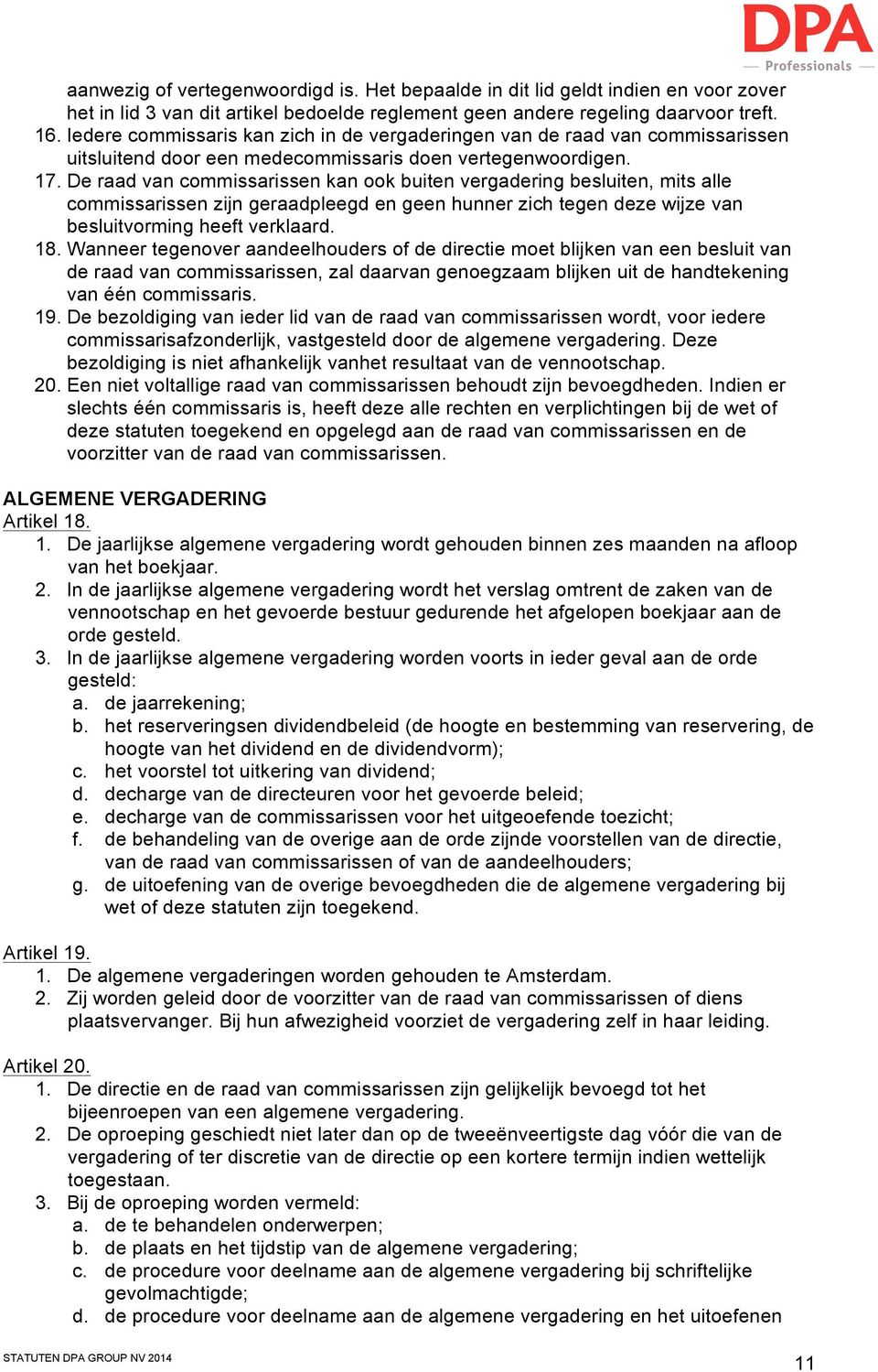 De raad van commissarissen kan ook buiten vergadering besluiten, mits alle commissarissen zijn geraadpleegd en geen hunner zich tegen deze wijze van besluitvorming heeft verklaard. 18.