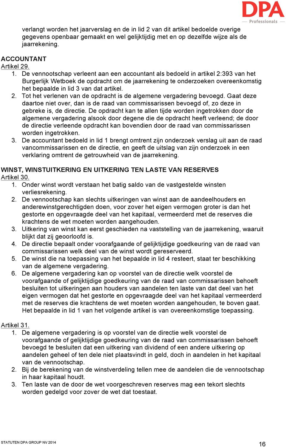 2. Tot het verlenen van de opdracht is de algemene vergadering bevoegd. Gaat deze daartoe niet over, dan is de raad van commissarissen bevoegd of, zo deze in gebreke is, de directie.