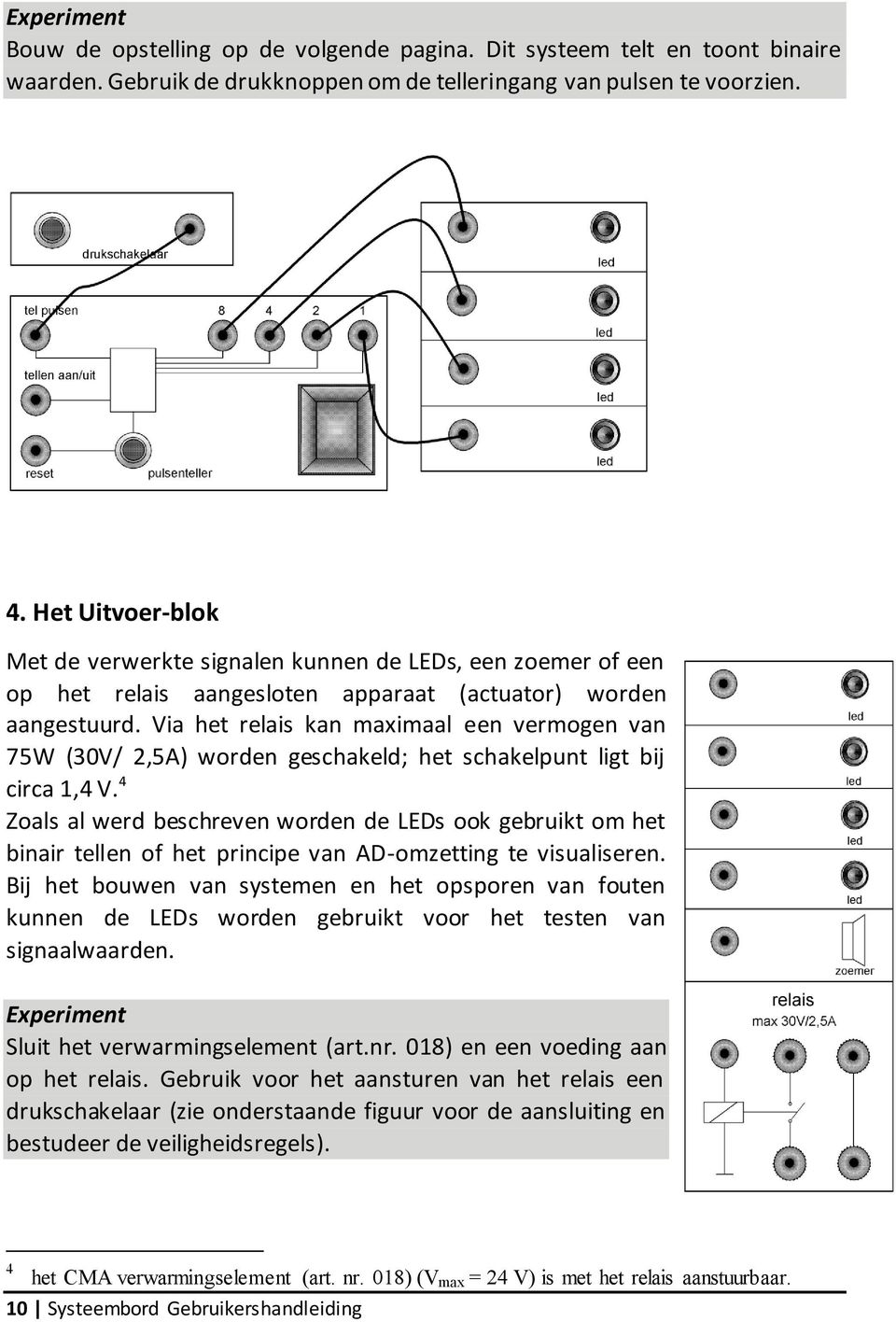 Via het relais kan maximaal een vermogen van 75W (30V/ 2,5A) worden geschakeld; het schakelpunt ligt bij circa 1,4 V.