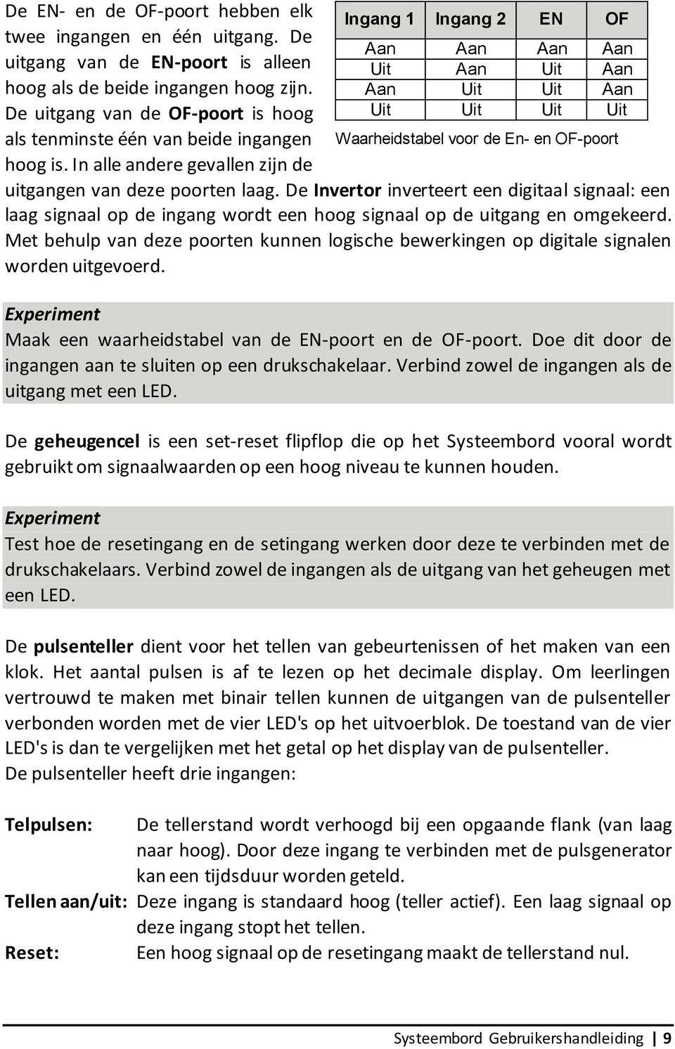 In alle andere gevallen zijn de Ingang 1 Ingang 2 EN OF Aan Aan Aan Aan Uit Aan Uit Aan Aan Uit Uit Aan Uit Uit Uit Uit Waarheidstabel voor de En- en OF-poort uitgangen van deze poorten laag.