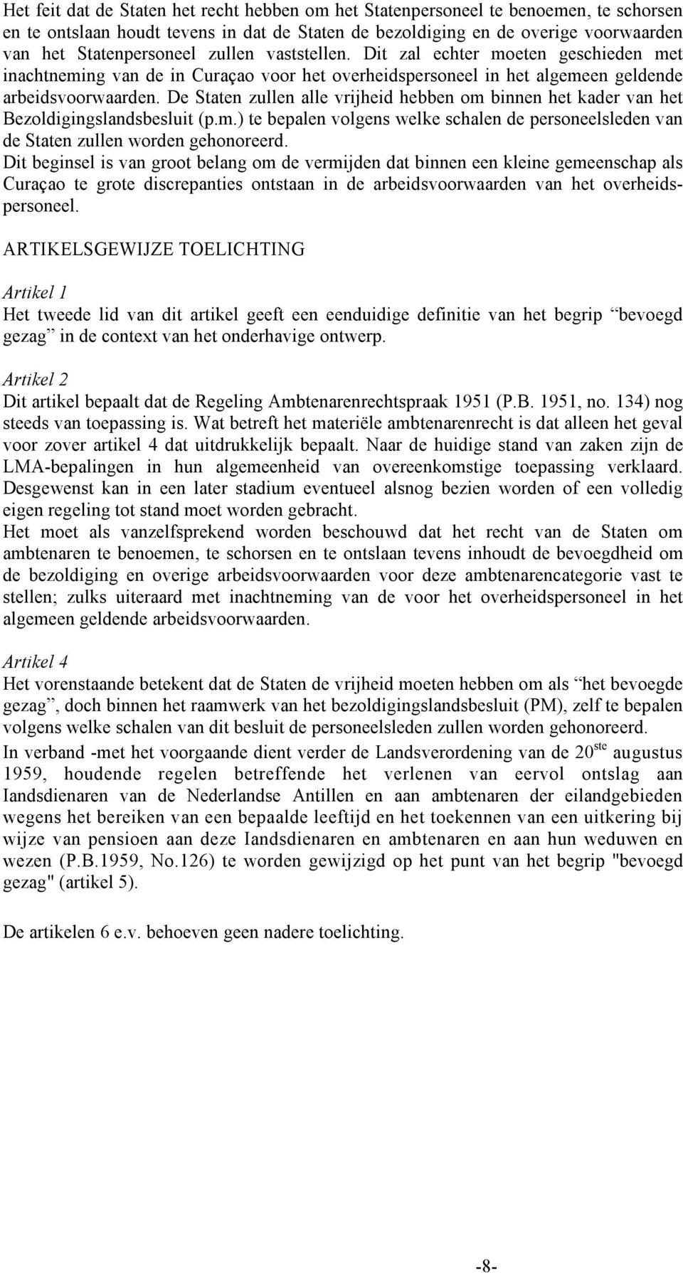 De Staten zullen alle vrijheid hebben om binnen het kader van het Bezoldigingslandsbesluit (p.m.) te bepalen volgens welke schalen de personeelsleden van de Staten zullen worden gehonoreerd.