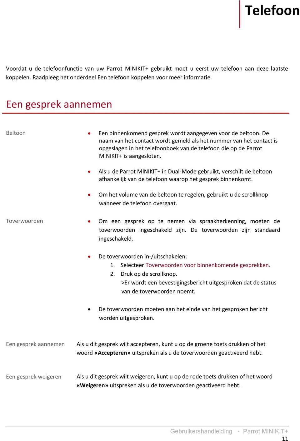 De naam van het contact wordt gemeld als het nummer van het contact is opgeslagen in het telefoonboek van de telefoon die op de Parrot MINIKIT+ is aangesloten.