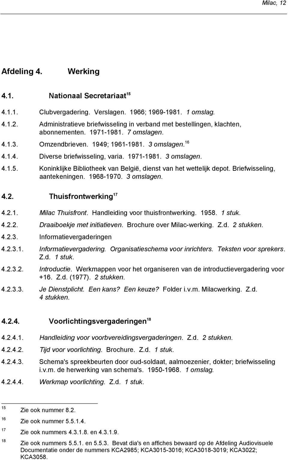 Koninklijke Bibliotheek van België, dienst van het wettelijk depot. Briefwisseling, aantekeningen. 1968-1970. 3 omslagen. 4.2. Thuisfrontwerking 17 4.2.1. Milac Thuisfront.