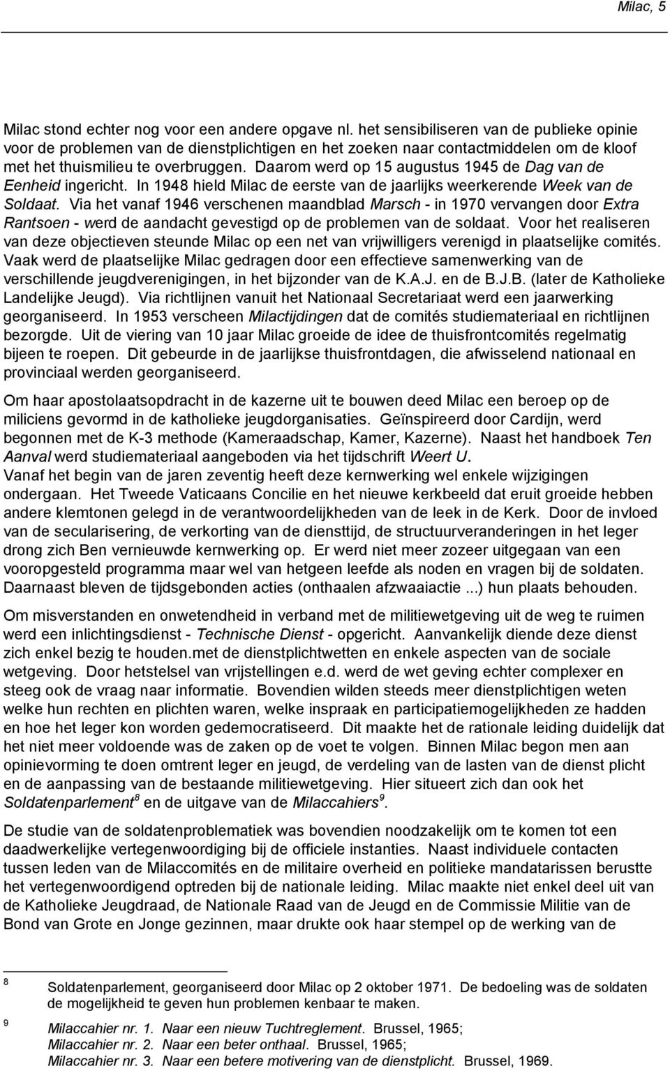 Daarom werd op 15 augustus 1945 de Dag van de Eenheid ingericht. In 1948 hield Milac de eerste van de jaarlijks weerkerende Week van de Soldaat.