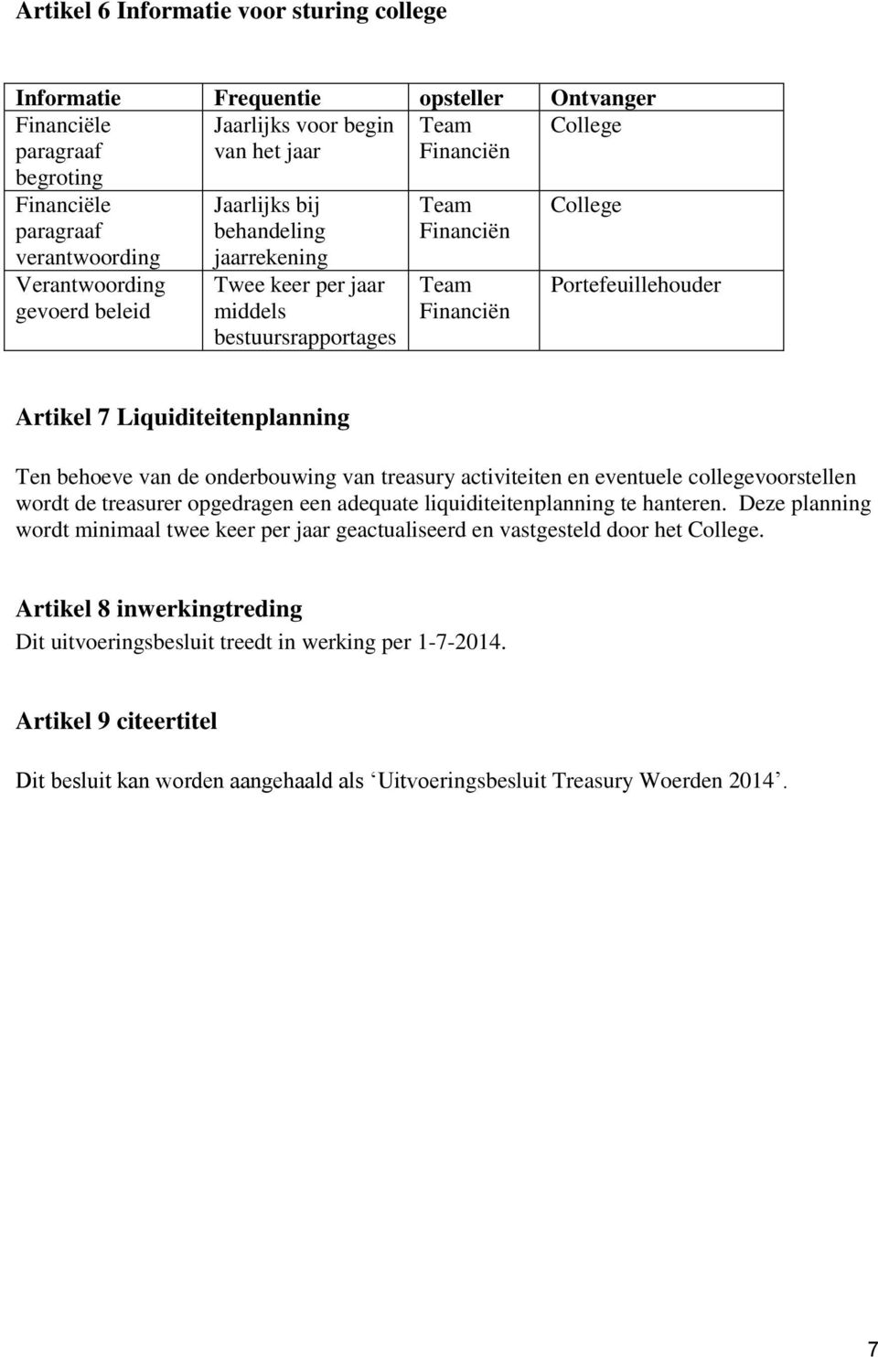 Liquiditeitenplanning Ten behoeve van de onderbouwing van treasury activiteiten en eventuele collegevoorstellen wordt de treasurer opgedragen een adequate liquiditeitenplanning te hanteren.