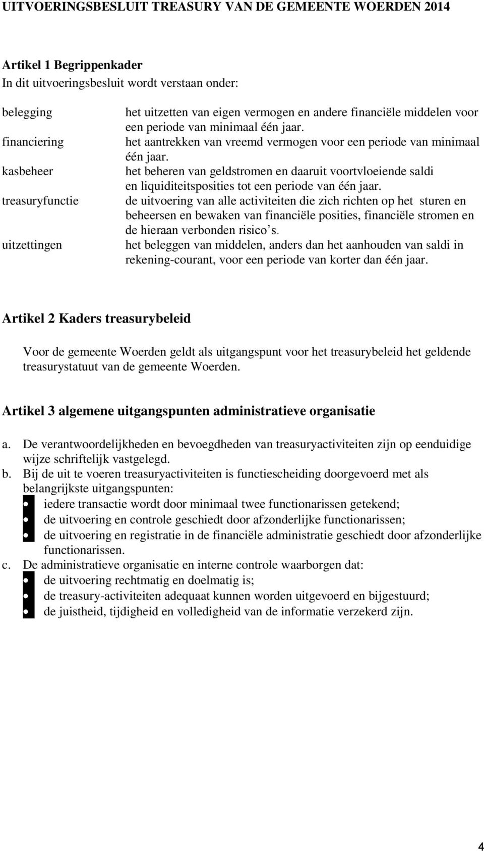 het beheren van geldstromen en daaruit voortvloeiende saldi en liquiditeitsposities tot een periode van één jaar.