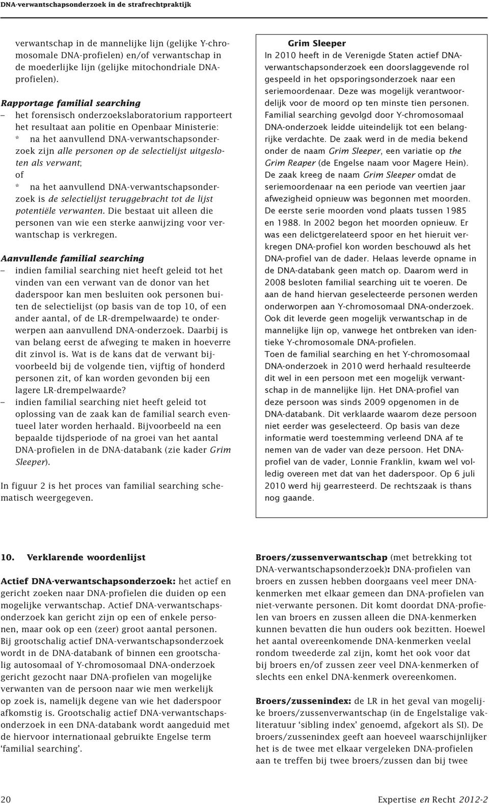 de selectielijst uitgesloten als verwant; of * na het aanvullend DNA-verwantschapsonderzoek is de selectielijst teruggebracht tot de lijst potentiële verwanten.