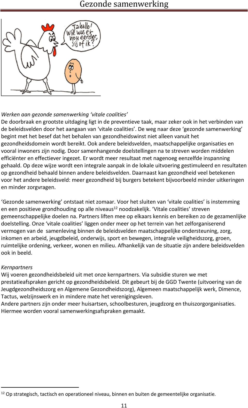 Ook andere beleidsvelden, maatschappelijke organisaties en vooral inwoners zijn nodig. Door samenhangende doelstellingen na te streven worden middelen efficiënter en effectiever ingezet.