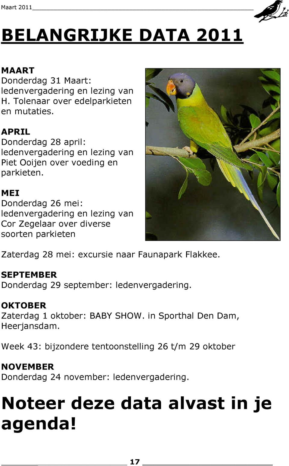 MEI Donderdag 26 mei: ledenvergadering en lezing van Cor Zegelaar over diverse soorten parkieten Zaterdag 28 mei: excursie naar Faunapark Flakkee.