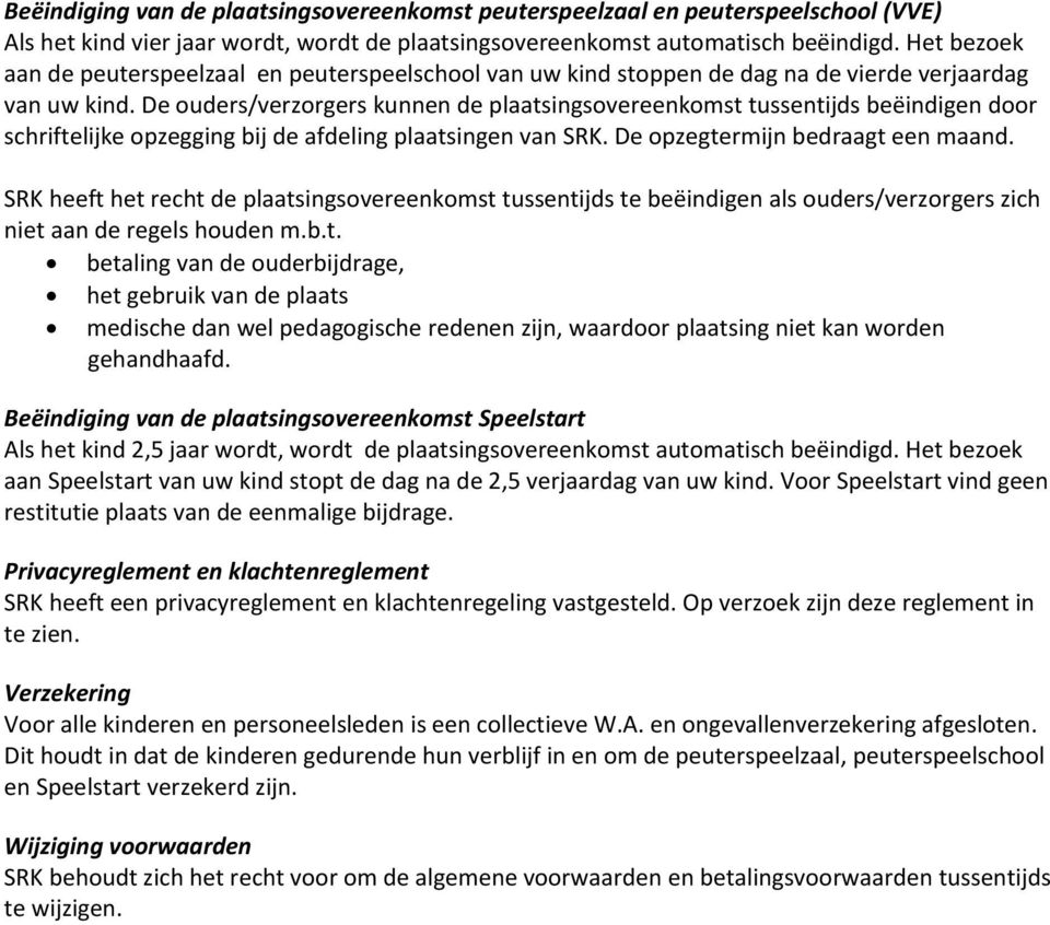 De ouders/verzorgers kunnen de plaatsingsovereenkomst tussentijds beëindigen door schriftelijke opzegging bij de afdeling plaatsingen van SRK. De opzegtermijn bedraagt een maand.