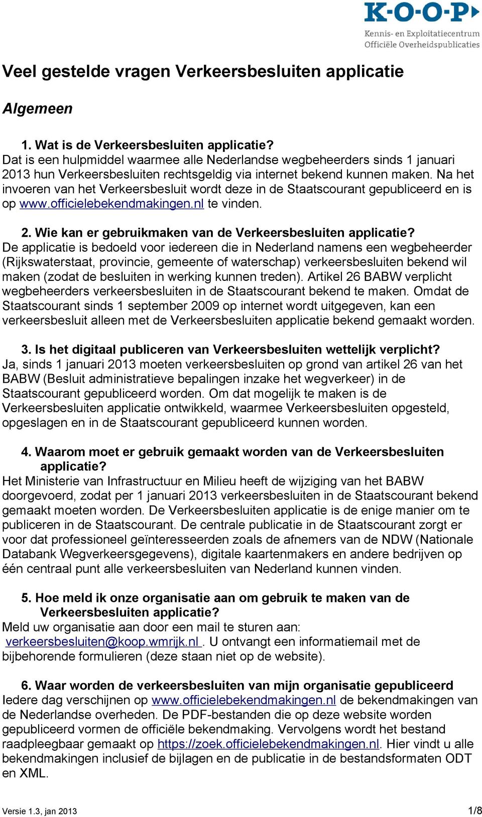 Na het invoeren van het Verkeersbesluit wordt deze in de Staatscourant gepubliceerd en is op www.officielebekendmakingen.nl te vinden. 2. Wie kan er gebruikmaken van de Verkeersbesluiten applicatie?